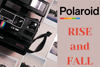 Case Study: RISE and FALL of Polaroid Corporation.