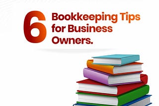 6 BOOKKEEPING TIPS FOR BUSINESS OWNERS.