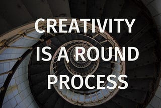 Creativity is a Round Process