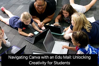 Navigating Canva with an Edu Mail: Unlocking Creativity for Students