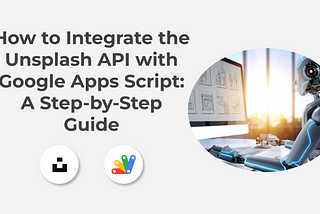 How to Integrate the Unsplash API with Google Apps Script: A Step-by-Step Guide