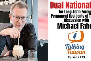 Dual Nationality for Long-Term Foreign Permanent Residents of Taiwan: Our Discussion with Michael…