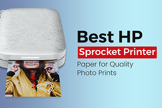 Top 5 HP Sprocket Printer Paper Types for Quality Prints | Techdrive Support inc