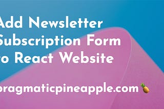 Add Newsletter Subscription Form to React Website