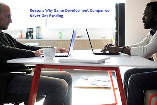 Reasons Why Game Development Companies Never Get Funding