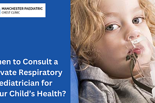 When to Consult a Private Respiratory Paediatrician for Your Child’s Health?