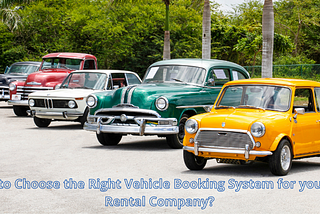 How to Choose the Right Vehicle Booking System for your Car Rental Company?