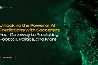 Unlocking the Power of AI Predictions with Soccersm: Your Gateway to Predicting Football, Politics…