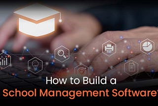 How to Build a School Management Software?