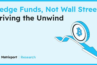 Hedge Funds, Not Wall Street, Driving the Unwind｜Matrixport Research