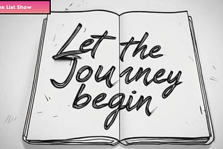 The Liat Show: Podcast Episode Cover Art: The phrase “Let the Journey Begin” is handwritten across the pages of an open sketch-style notebook in bold, artistic lettering. In the picture: A black and white drawing of a book opened flat with stylized cursive text across both pages, set against a plain background.