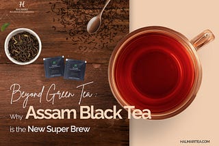 Beyond Green Tea: Why Assam Black Tea Is the New Super Brew