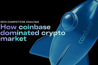 How coinbase dominated crypto market with it’s positioning & ux