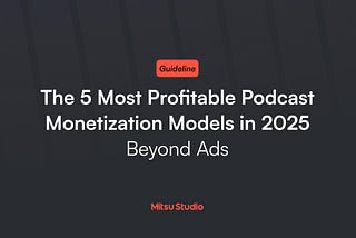 The 5 Most Profitable Podcast Monetization Models in 2025 and Beyond Ads