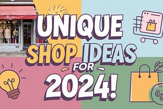 Unique Shop Ideas to Inspire Your Dream Business in 2024