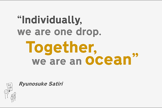 Individually, we are one drop. Together, we are an ocean. Ryunosuke Satoro