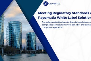 Meeting Regulatory Standards With Payomatix White Label Solutions