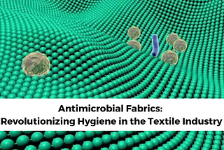 Antimicrobial Fabrics: Revolutionizing Hygiene in the Textile Industry