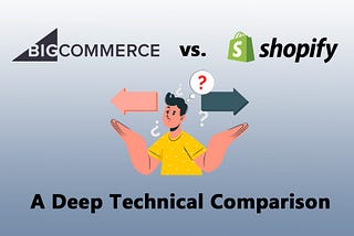 BigCommerce vs. Shopify: A Technical Comparison