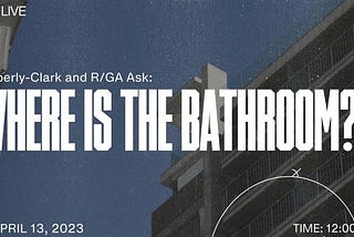 R/GA Live: Where is the Bathroom?