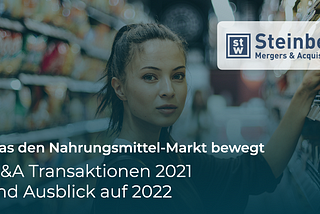 Was den Nahrungsmittel-Markt bewegt: 
M&A Transaktionen 2021 und Ausblick auf 2022