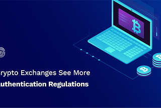 Crypto Exchanges See More Authentication Regulations