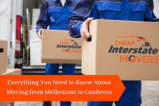 Everything You Need to Know About Moving from Melbourne to Canberra