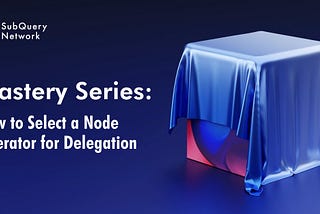 Mastery Series: How to Select a Node Operator for Delegation