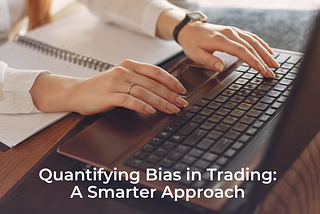 Quantifying Bias in Trading: A Smarter Approach