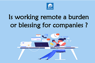 Is remote working blessing or burden for companies?