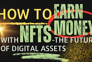 How Can You Earn Money with the Rise of NFTs: Exploring the Future of Digital Assets