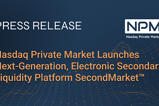 Nasdaq Private Market Launches Next-Generation, Electronic Secondary Liquidity Platform…