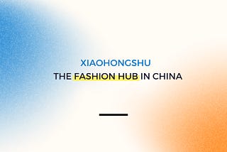 How Xiaohongshu Can Boost Fashion Brands in the China Market in 2024