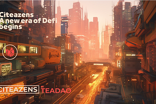 Citeazens By TeaDAO,
A new Era of DeFi begins