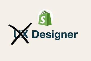 Shopify logo above the text “UX Designer,” with “UX” crossed out in black.