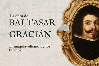 Baltasar Gracián: el Maquiavelo de los buenos.