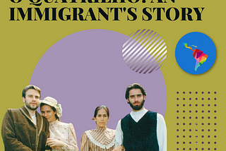 O Quatrilho: An Immigrant’s Story