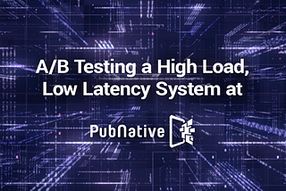 A/B testing a high load, low latency system at PubNative