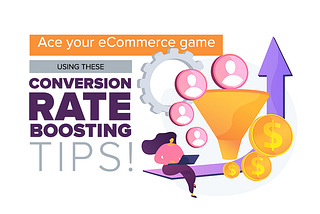 Ace your eCommerce game using these conversion rate boosting tips!