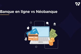 Banque en ligne vs Néobanque