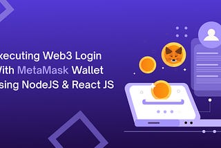Executing Web3 Login With MetaMask Wallet Using NodeJS & React JS