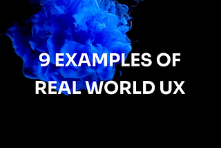 9 Examples of Real World UX Design & What They Teach Us