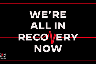 We’re All in Recovery Now