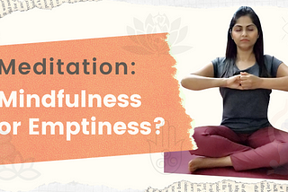 Meditation — Mindfulness or Emptiness?