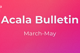 Acala Bulletin: March-May
