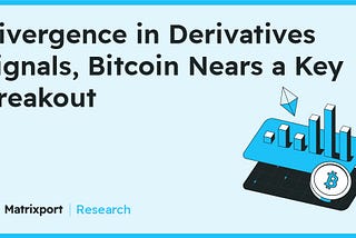 Matrixport Research: Divergence in Derivatives Signals, Bitcoin Nears a Key Breakout