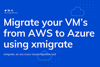 Migrate your VM’s from AWS to Azure using xmigrate