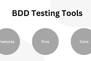 Exploring the Top BDD Testing Tools: Features, Pros, and Cons
