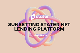 Announcing the Sunsetting of our Stater NFT Lending Platform