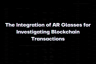 The Integration of AR Glasses for Investigating Blockchain Transactions